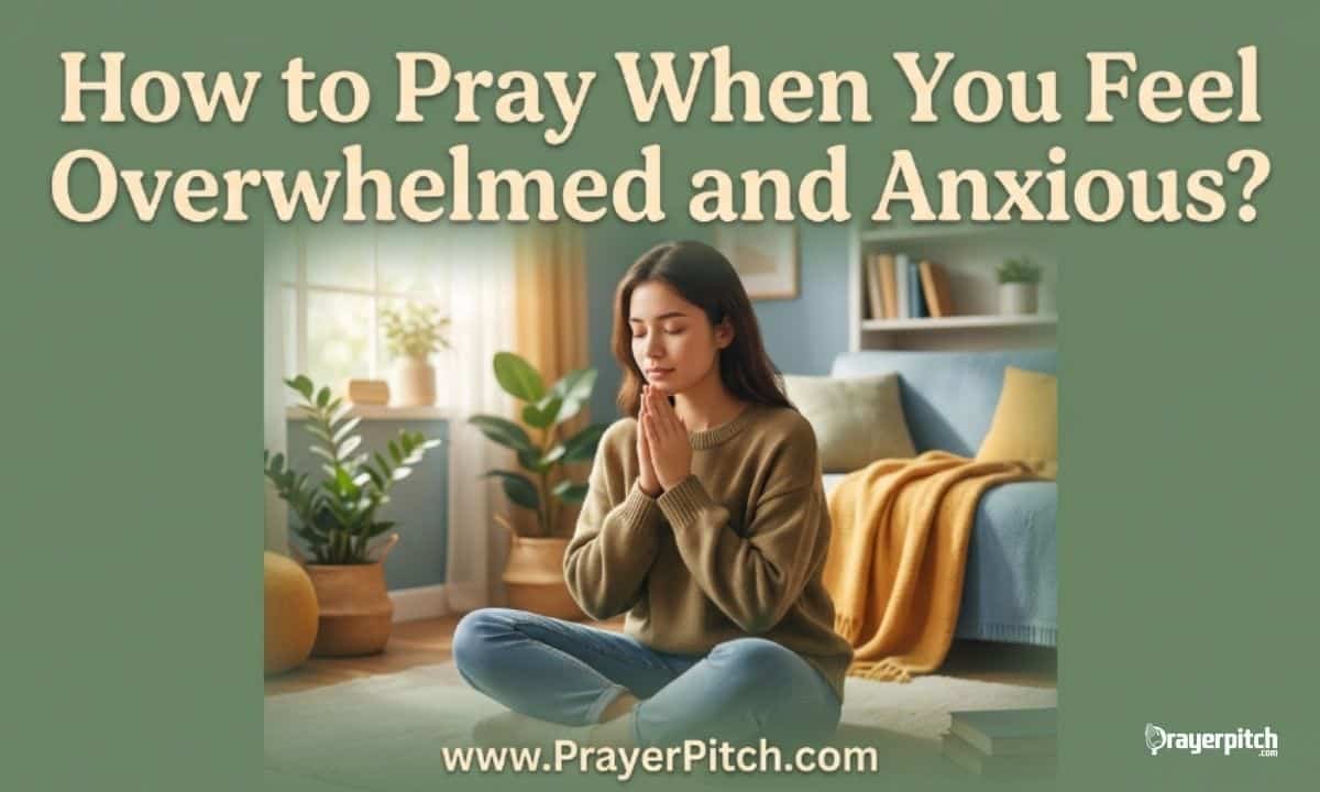 How to Pray When You Feel Overwhelmed and Anxious